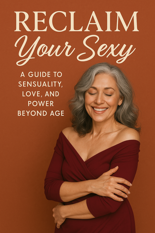 Reclaim Your Sexy: A Guide to Sensuality, Love, and Power Beyond Age